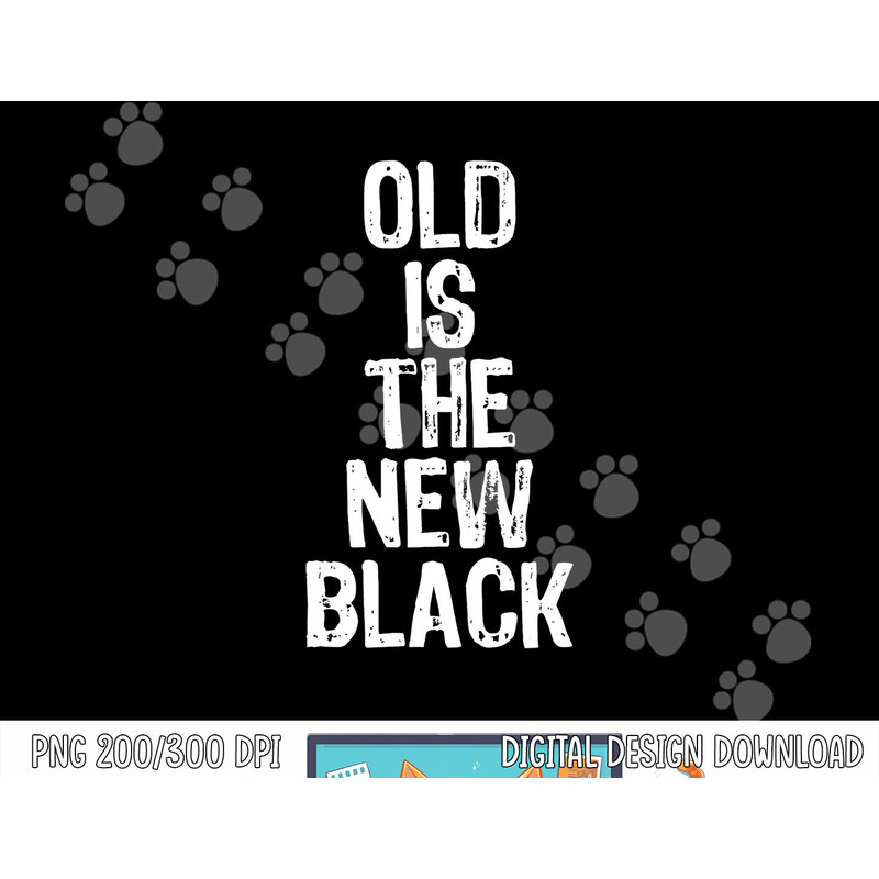 Old Is The New Black Funny Elderly People Birthday png, sublimation copy.jpg