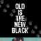 Old Is The New Black Funny Elderly People Birthday png, sublimation.jpg
