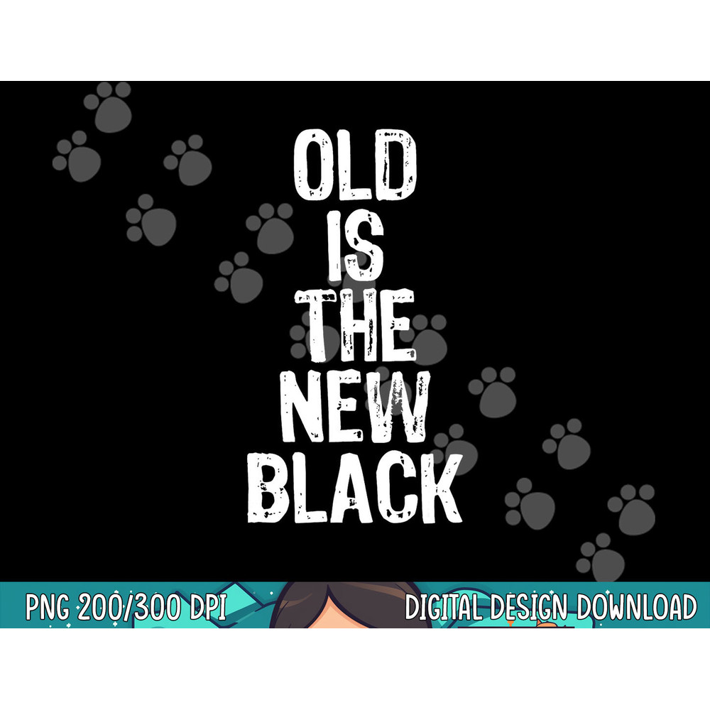 Old Is The New Black Funny Elderly People Birthday png, sublimation.jpg