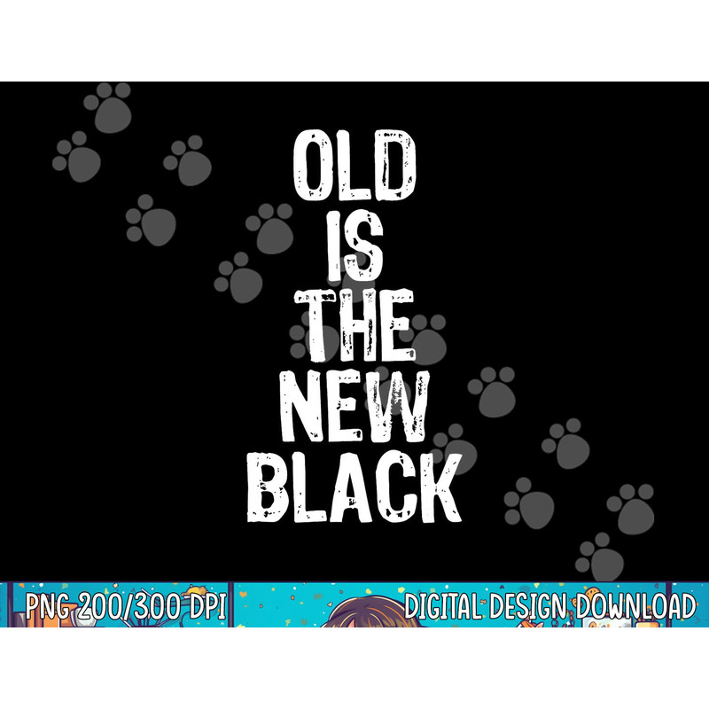 Old Is The New Black Funny Elderly People Birthday png, sublimation.jpg