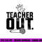 Funny Teacher out Last Day of School End of Year Teacher png, sublimation copy.jpg
