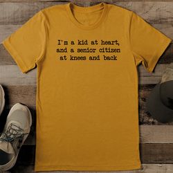 i'm a kid at heart and a senior citizen at knees and back tee