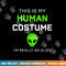 Funny this is my human costume for alien halloween png, sublimation copy.jpg