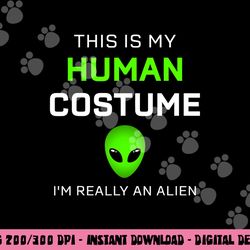 funny this is my human costume for alien halloween png, sublimation copy