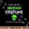 Funny this is my human costume for alien halloween png, sublimation copy.jpg