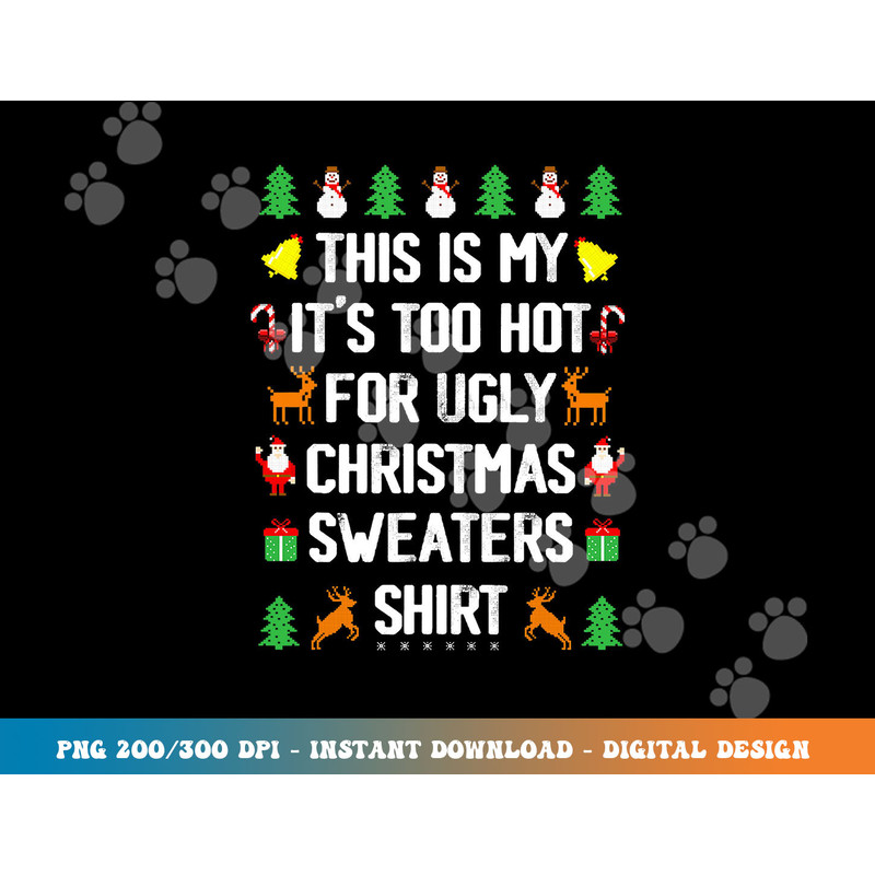 Funny This Is My It s Too Hot For Ugly Christmas Sweaters png, sublimation copy.jpg