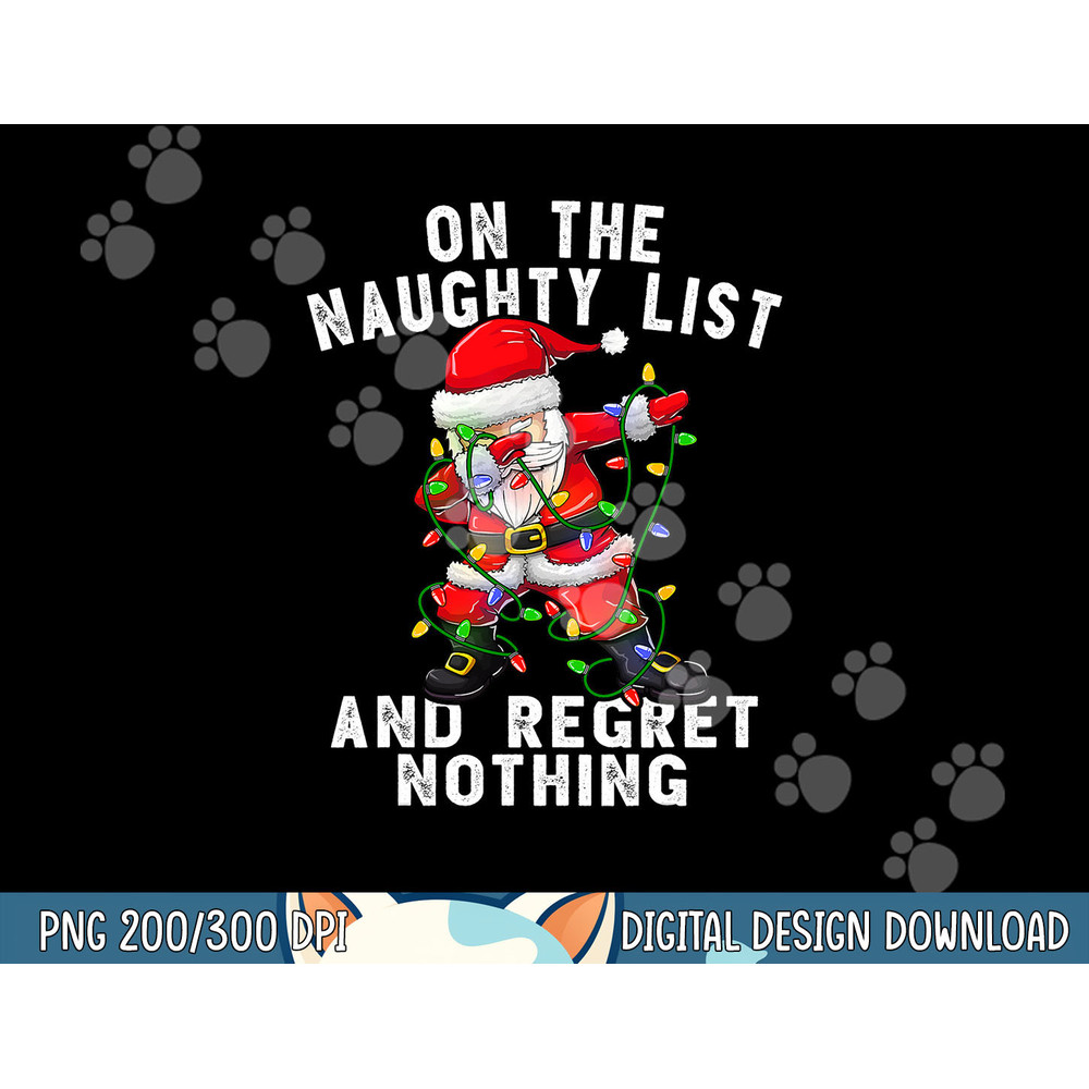 On the Naughty List and I Regret Nothing Shirt Dabbing Santa png, sublimation copy.jpg