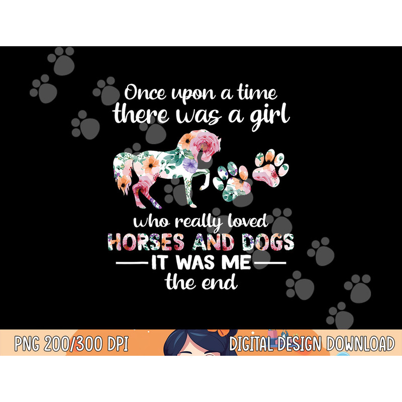 Once Upon A Time There Was Girl Who Loved Horse And Dog png, sublimation copy.jpg
