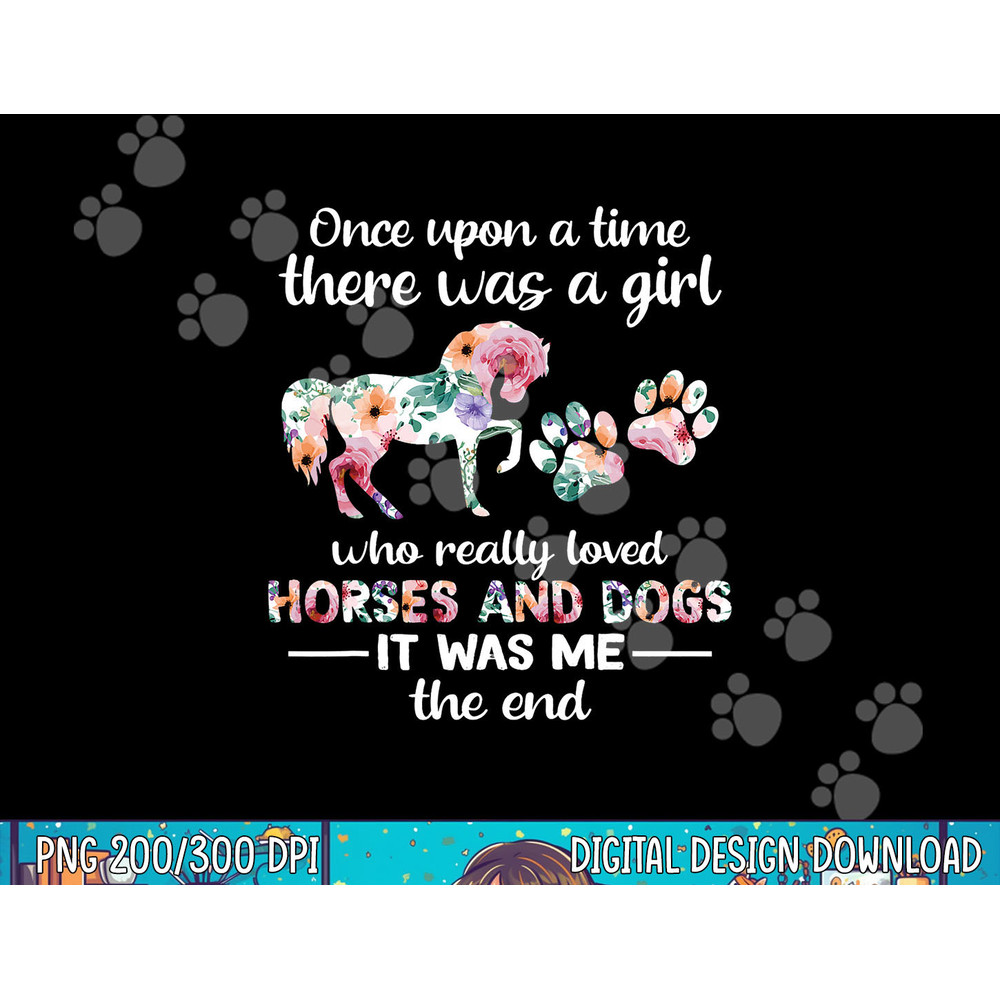 Once Upon A Time There Was Girl Who Loved Horse And Dog png, sublimation copy.jpg