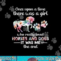 once upon a time there was girl who loved horse and dog png, sublimation copy