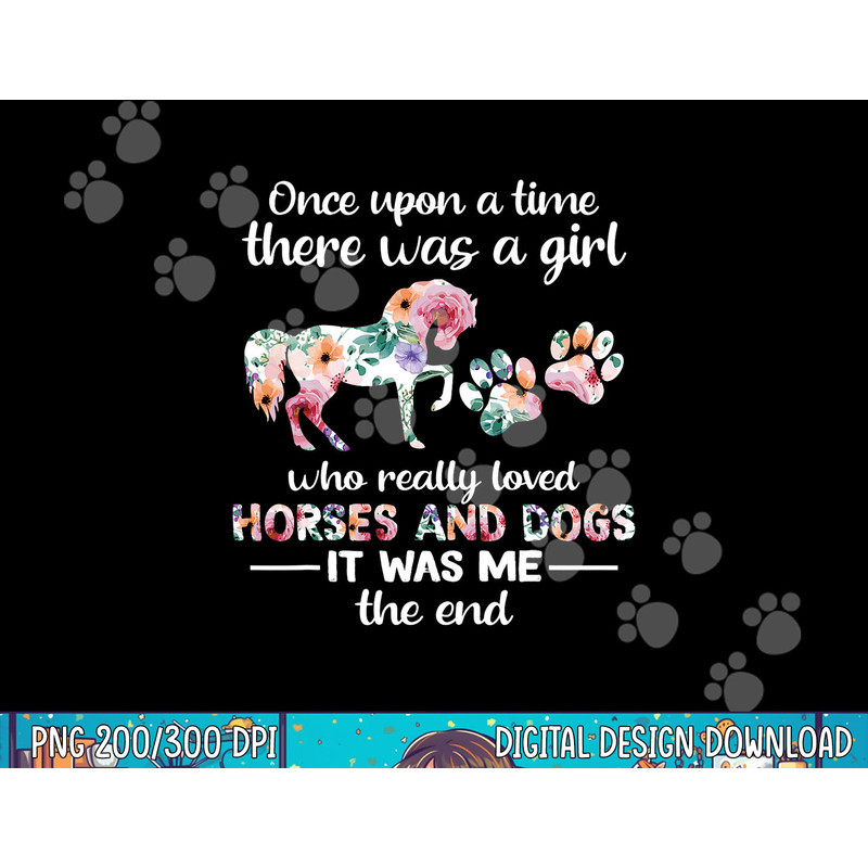 Once Upon A Time There Was Girl Who Loved Horse And Dog png, sublimation copy.jpg