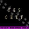 Funny Yes Chef Design for Chefs. YES CHEF png, sublimation copy.jpg