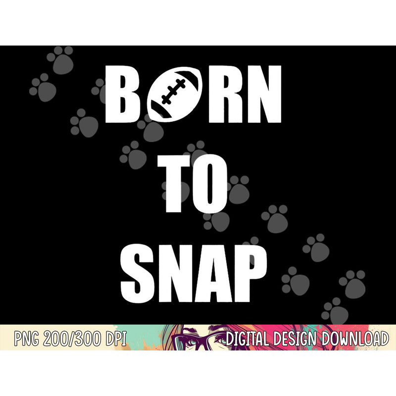 Born to Snap Football Center Long Snapper png, sublimation copy.jpg
