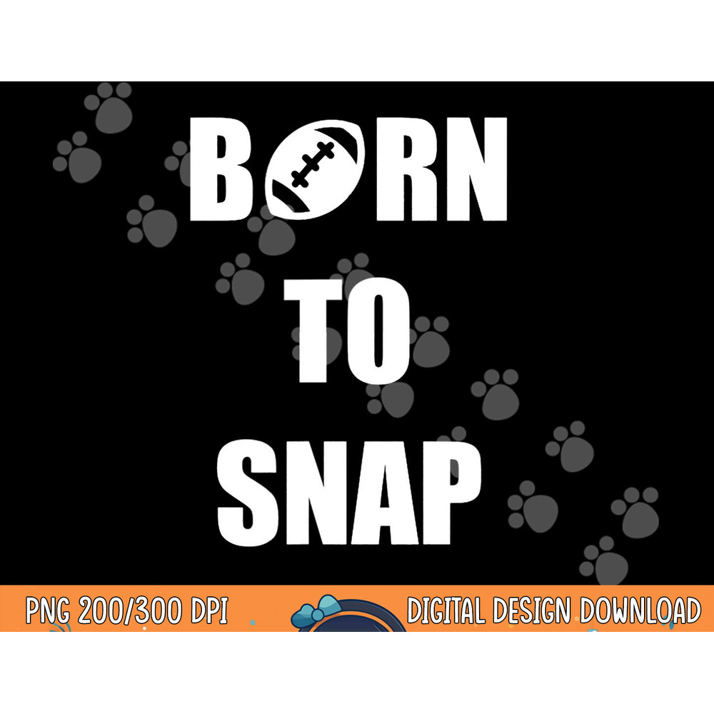 Born to Snap Football Center Long Snapper png, sublimation copy.jpg