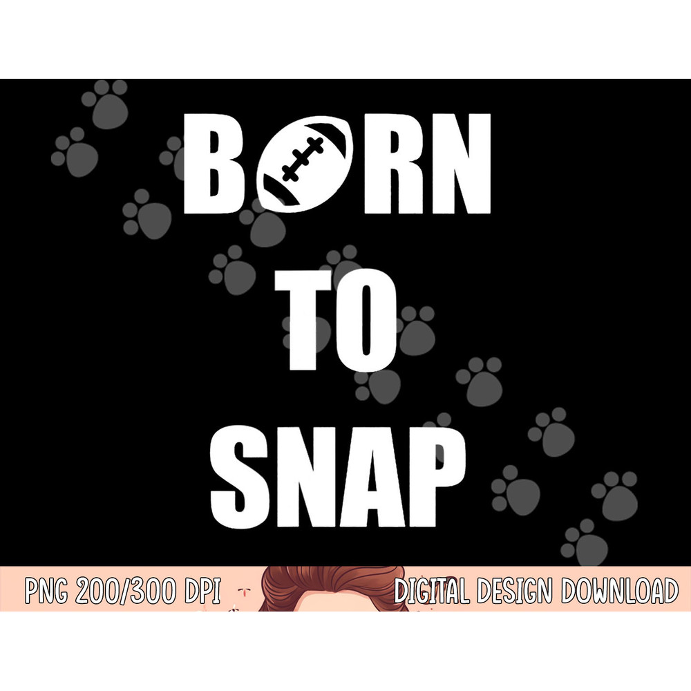 Born to Snap Football Center Long Snapper png, sublimation copy.jpg
