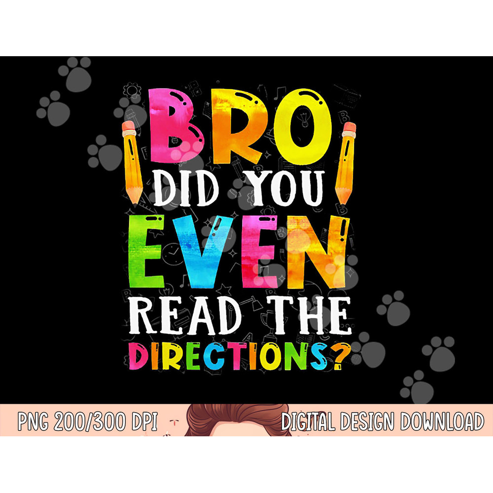 Bro Did You Even Read The Directions Funny Teacher png, sublimation copy.jpg