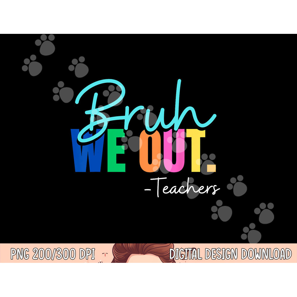 Bruh We Out Teachers Last day Of School Teacher Summer 2023 png, sublimation copy.jpg
