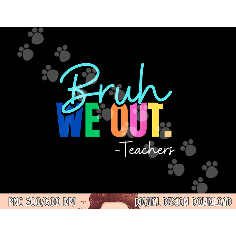 Bruh We Out Teachers Last day Of School Teacher Summer 2023 png, sublimation copy.jpg