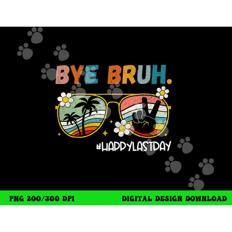 Bye Bruh Happy Last Day of School End Of School Year Teacher png, sublimation copy.jpg