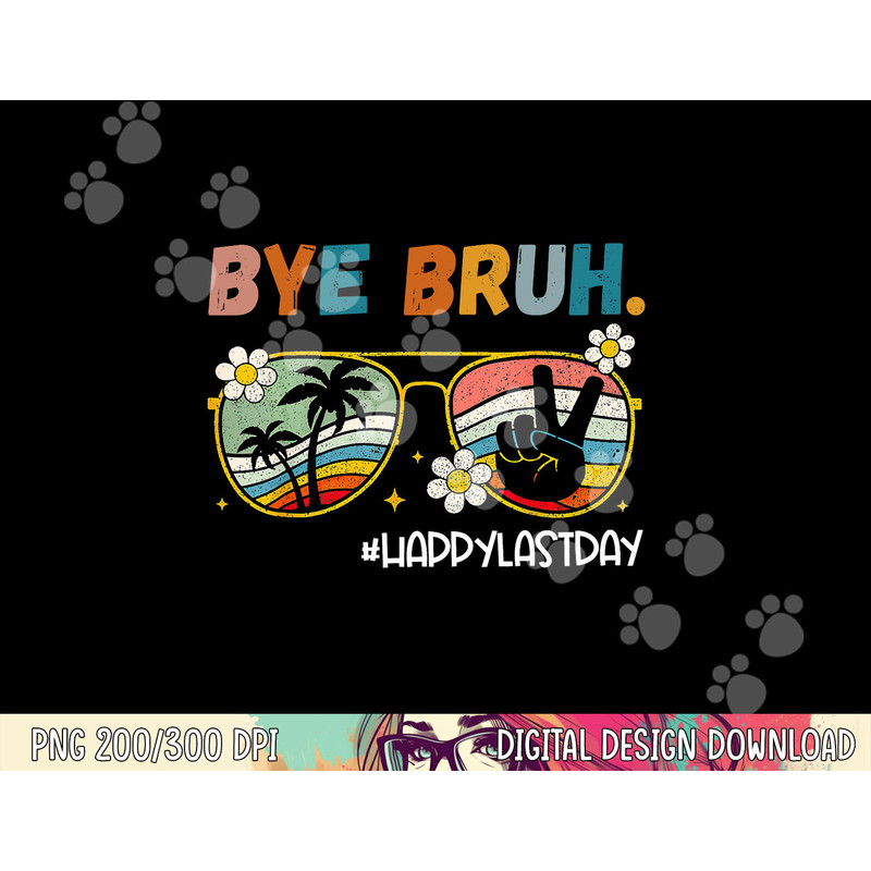 Bye Bruh Happy Last Day of School End Of School Year Teacher png, sublimation copy.jpg