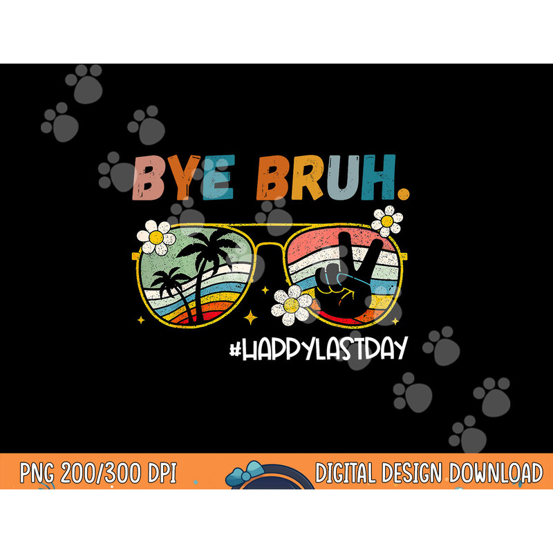 Bye Bruh Happy Last Day of School End Of School Year Teacher png, sublimation copy.jpg