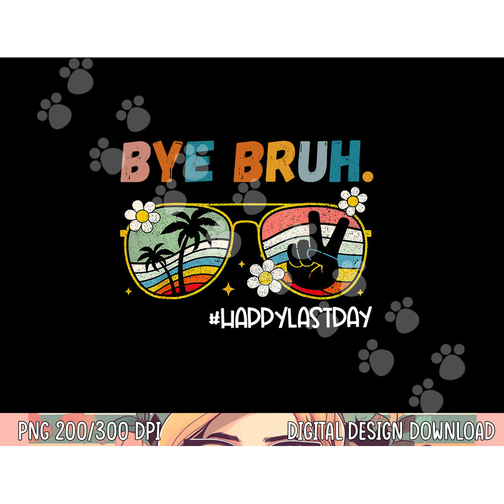 Bye Bruh Happy Last Day of School End Of School Year Teacher png, sublimation copy.jpg