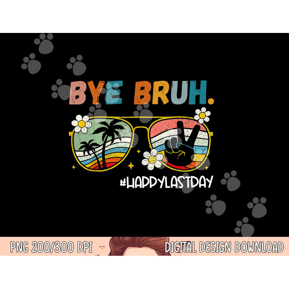 Bye Bruh Happy Last Day of School End Of School Year Teacher png, sublimation copy.jpg