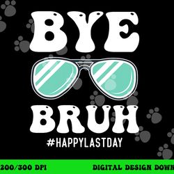 bye bruh teacher happy last day of school hello summer funny  png, sublimation copy