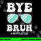 Bye Bruh Teacher Happy Last Day of School Hello Summer Funny png, sublimation copy.jpg