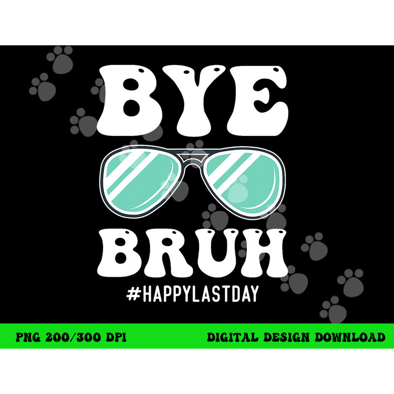 Bye Bruh Teacher Happy Last Day of School Hello Summer Funny png, sublimation copy.jpg