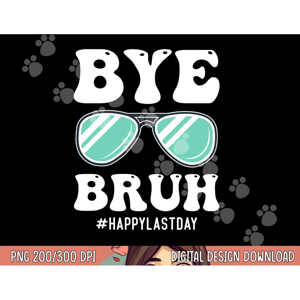 Bye Bruh Teacher Happy Last Day of School Hello Summer Funny png, sublimation copy.jpg