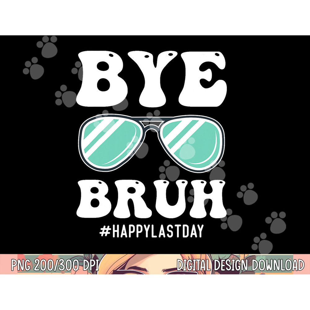 Bye Bruh Teacher Happy Last Day of School Hello Summer Funny png, sublimation copy.jpg