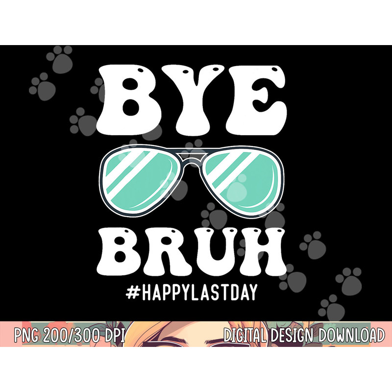 Bye Bruh Teacher Happy Last Day of School Hello Summer Funny png, sublimation copy.jpg