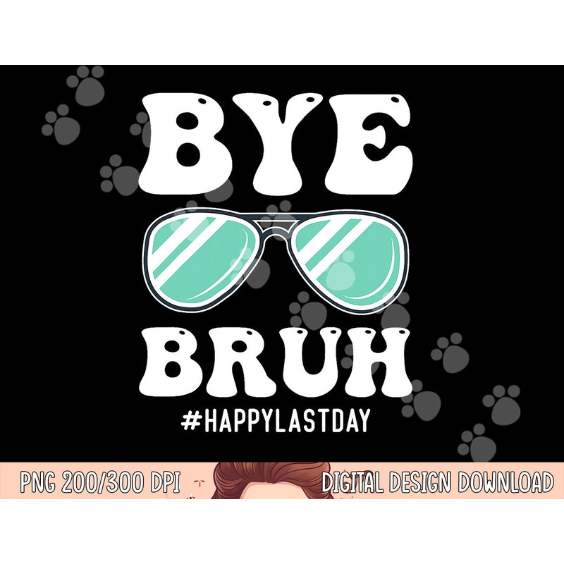 Bye Bruh Teacher Happy Last Day of School Hello Summer Funny png, sublimation copy.jpg