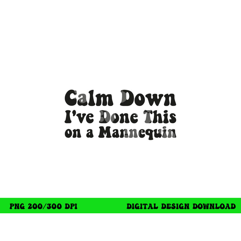 Calm Down I ve Done This on a Mannequin Funny Nurse png,sublimation copy.jpg