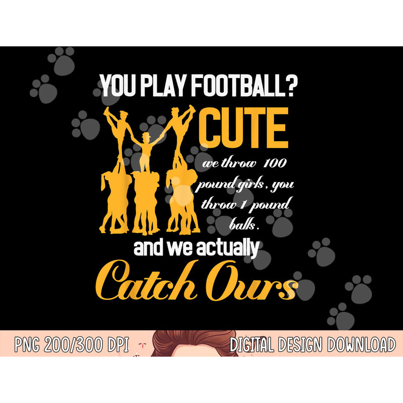 Cheerleading You Play Football Cute We Throw Girls png, sublimation copy.jpg