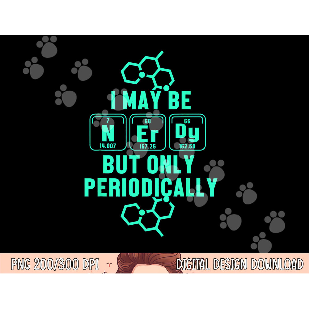 Chemistry I May Be Nerd But Only Periodically Geek png, sublimation copy.jpg