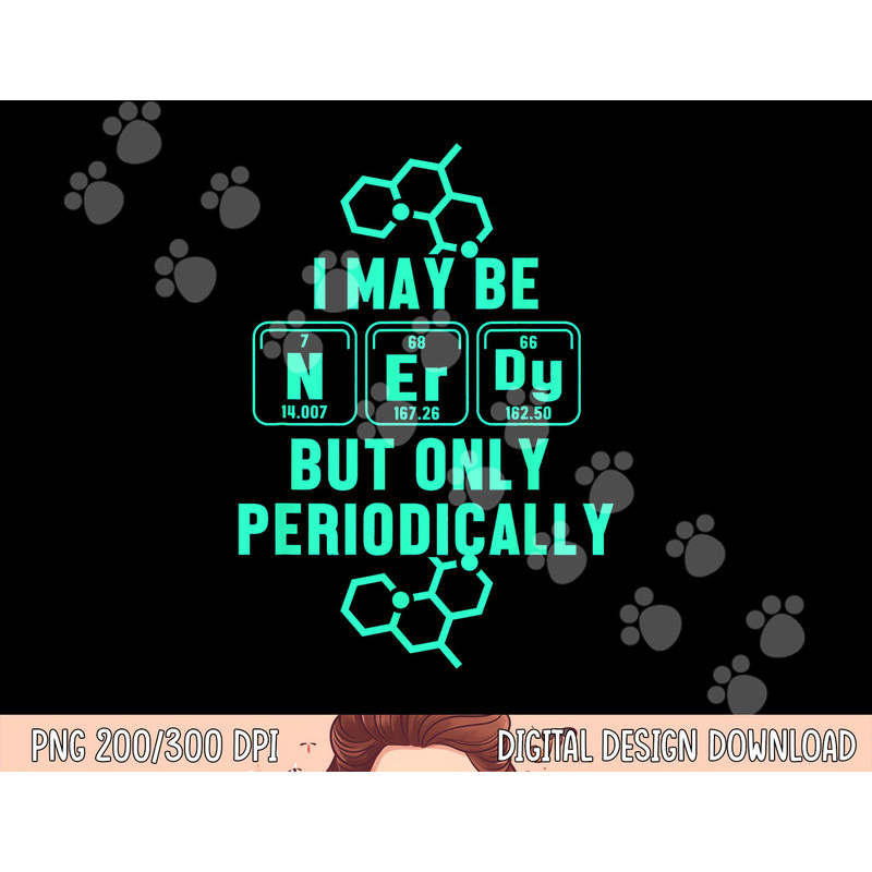 Chemistry I May Be Nerd But Only Periodically Geek png, sublimation copy.jpg