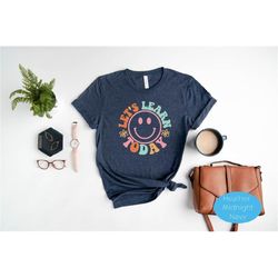 let's learn today shirt, teacher shirt, teacher life shirt, teacher motivational shirt, gift for teacher, teacher inspir
