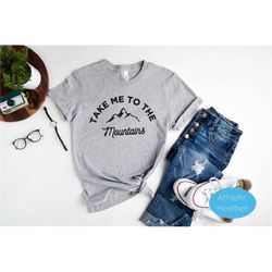 take me to the mountains shirt, cute camping t-shirt, mountains hiking outfit, camper cool gift, adventure tee, explore
