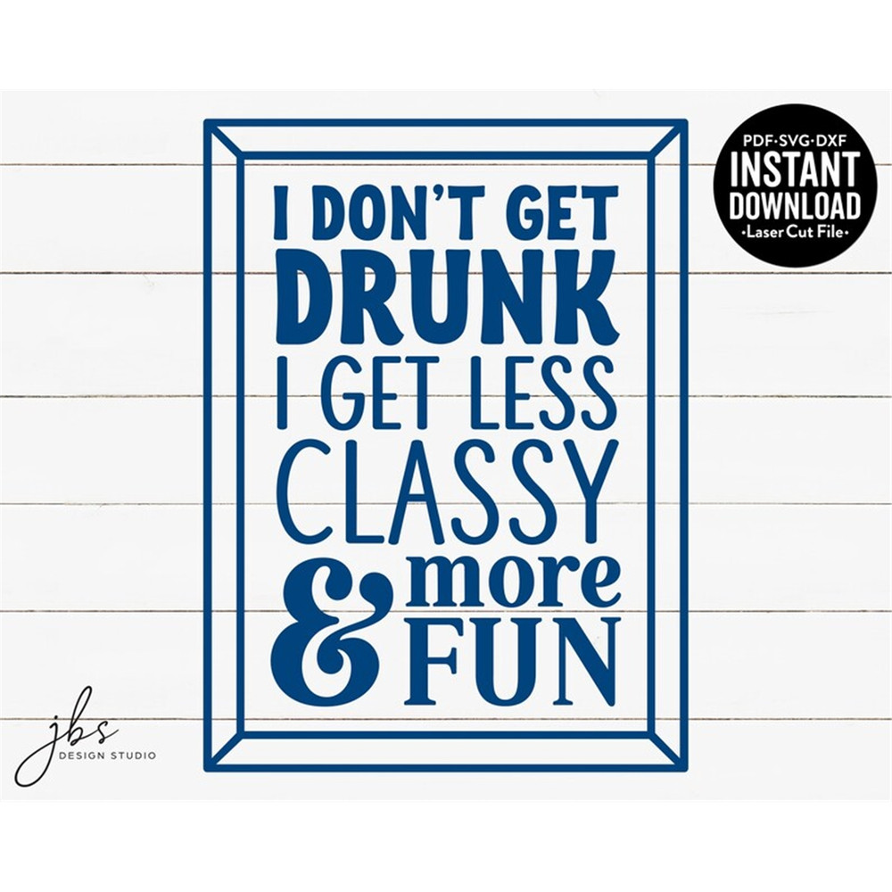 MR-1820239546-i-dont-get-drunk-i-get-less-classy-more-fun-cut-file-image-1.jpg