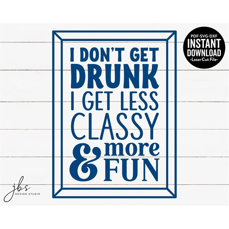 MR-1820239546-i-dont-get-drunk-i-get-less-classy-more-fun-cut-file-image-1.jpg