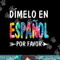 oqk7 colorful dimelo en espanol por favor spanish teacher  png, sublimation copy