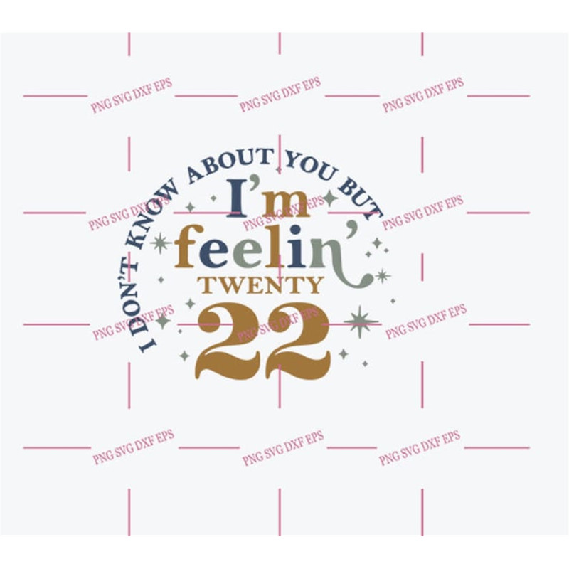 MR-182023114033-i-dont-know-about-you-but-im-feeling-twenty-22-svg-svg-png-image-1.jpg
