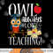 Owl Always Love Teaching Shirt Cute Teacher Gift png, sublimation copy.jpg