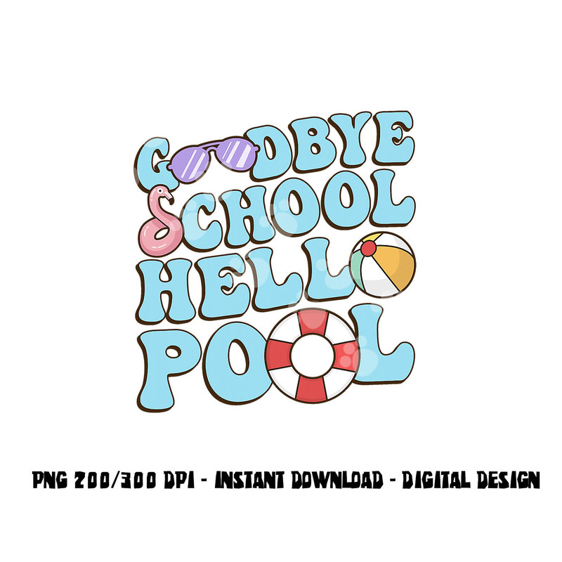 Goodbye School Hello Pool Summer Break Last Day of School png, sublimation copy.jpg