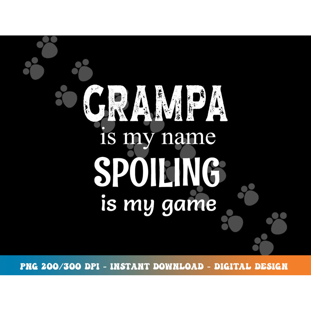 Grampa Is My Name Spoiling Is My Game Grandfather Grandpa png, sublimation copy.jpg