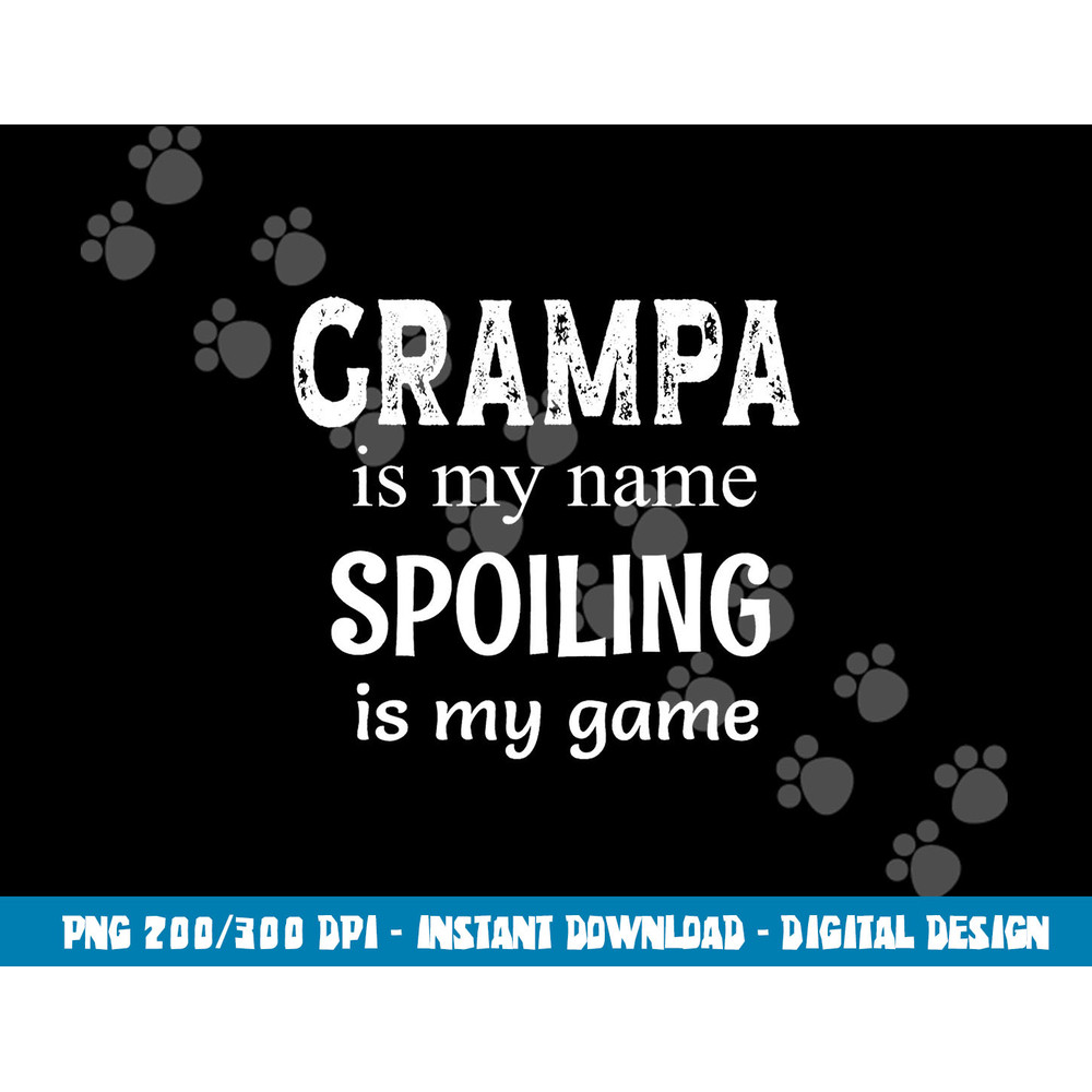 Grampa Is My Name Spoiling Is My Game Grandfather Grandpa png, sublimation copy.jpg