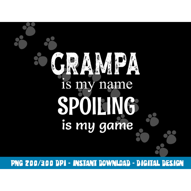 Grampa Is My Name Spoiling Is My Game Grandfather Grandpa png, sublimation copy.jpg