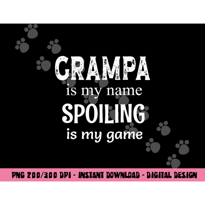 Grampa Is My Name Spoiling Is My Game Grandfather Grandpa png, sublimation copy.jpg